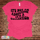 It's Not An Addiction It's A Collection